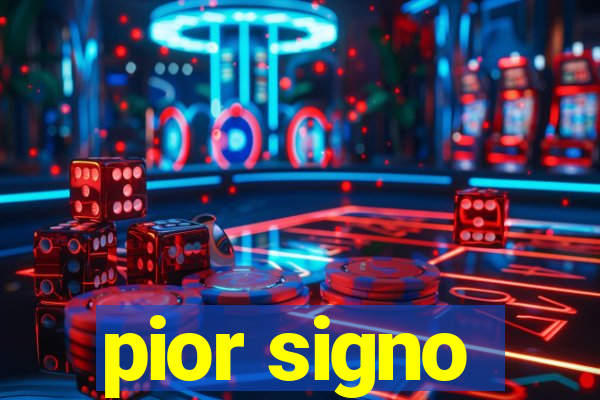 pior signo